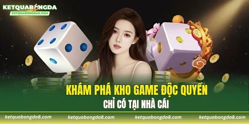 Khám phá kho game độc quyền chỉ có tại nhà cái