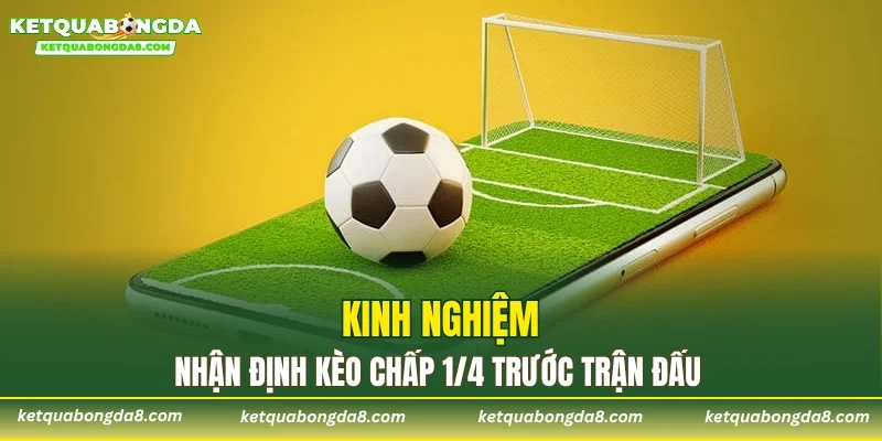 Kinh nghiệm nhận định kèo chấp 1/4 trước trận đấu