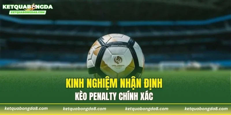 Kinh nghiệm nhận định kèo Penalty chính xác