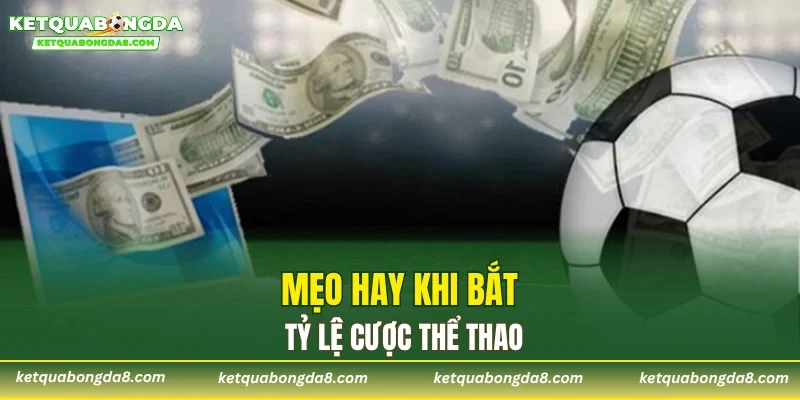 Mẹo hay khi bắt tỷ lệ cược thể thao