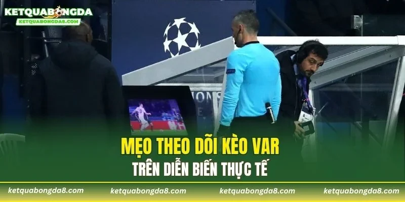 Mẹo theo dõi kèo VAR trên diễn biến thực tế