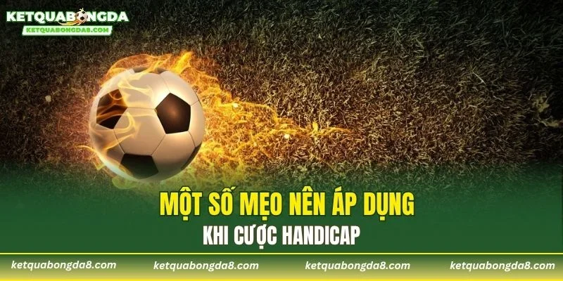 Một số mẹo nên áp dụng khi cược Handicap