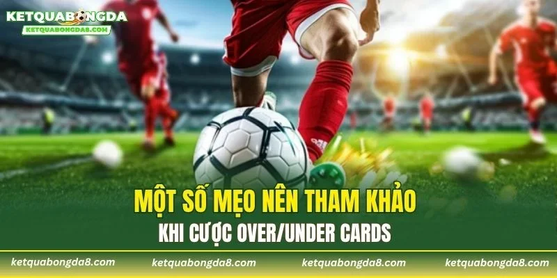 Một số mẹo nên tham khảo khi cược Over/Under Cards