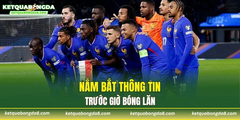 Nắm bắt thông tin trước giờ bóng lăn