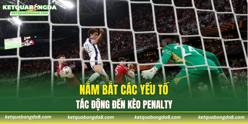 Nắm bắt các yếu tố tác động đến kèo penalty