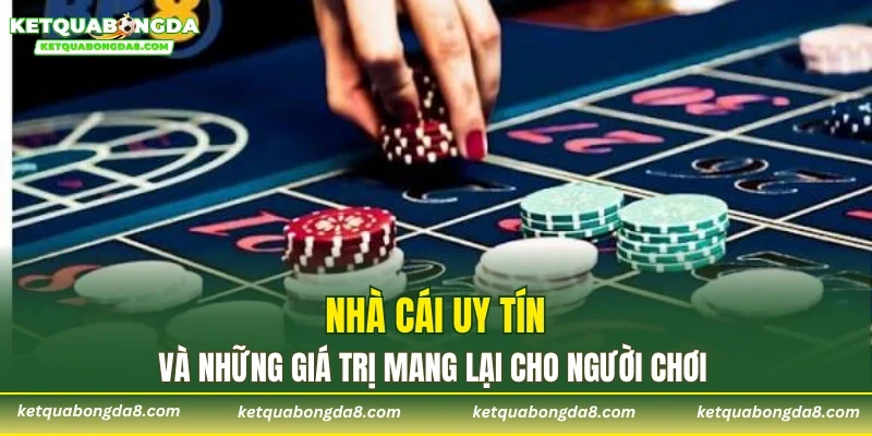 Nhà cái uy tín và những giá trị mang lại cho người chơi