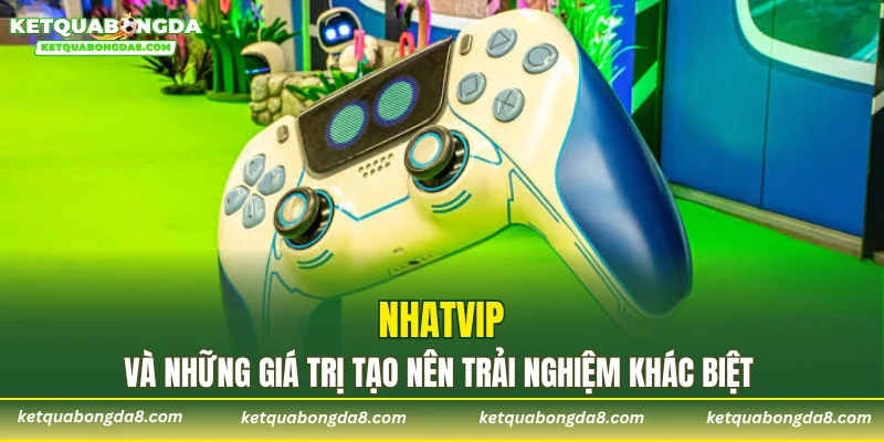 NHATVIP và những giá trị tạo nên trải nghiệm khác biệt