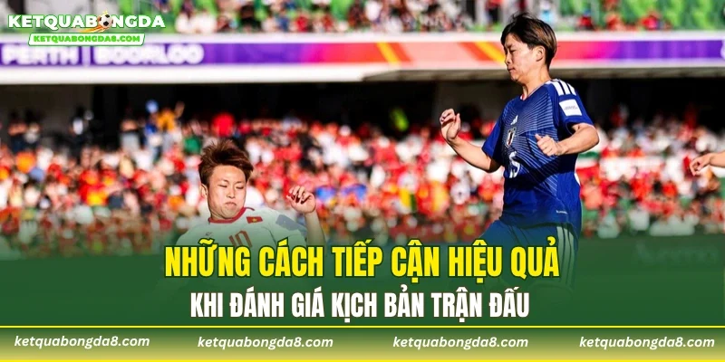 Những cách tiếp cận hiệu quả khi đánh giá kịch bản trận đấu