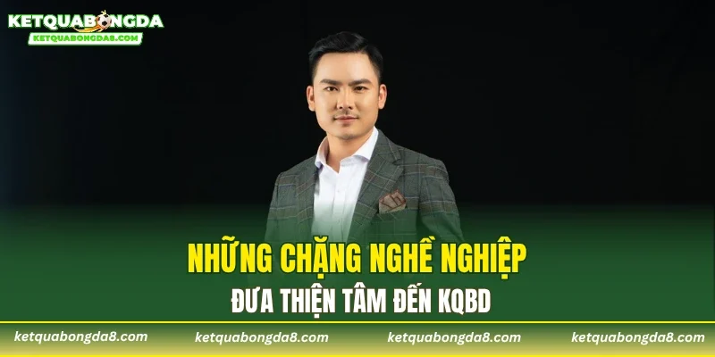 Những chặng nghề nghiệp đưa Thiện Tâm đến KQBD