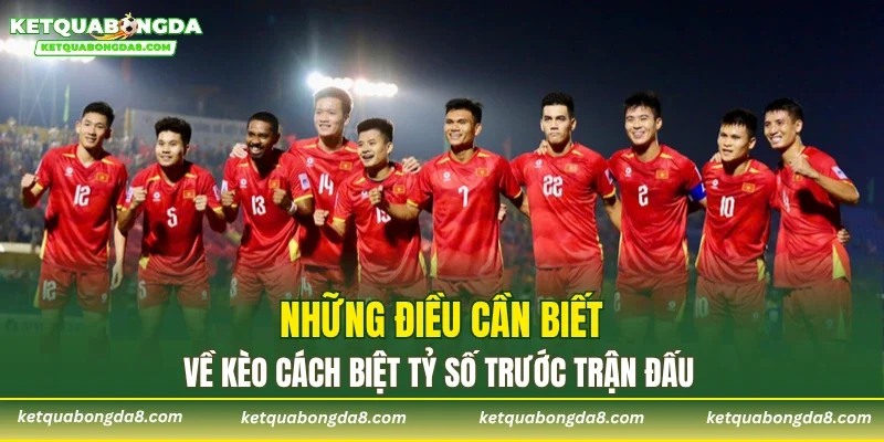 Những điều cần biết về kèo cách biệt tỷ số trước trận đấu