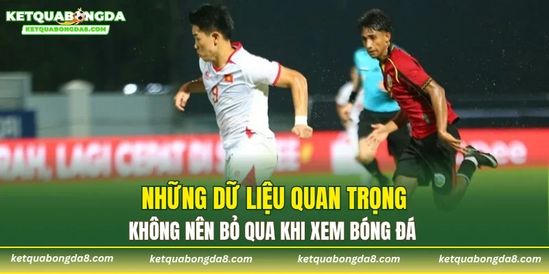 Những dữ liệu quan trọng không nên bỏ qua khi xem bóng đá