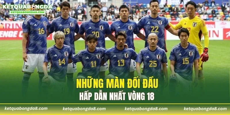 Những màn đối đầu hấp dẫn nhất vòng 18