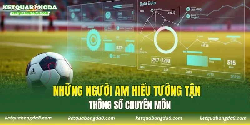 Những người am hiểu tường tận thông số chuyên môn
