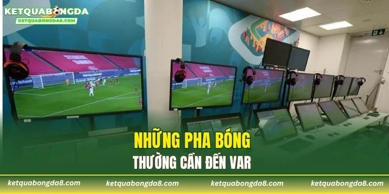 Những pha bóng thường cần đến VAR