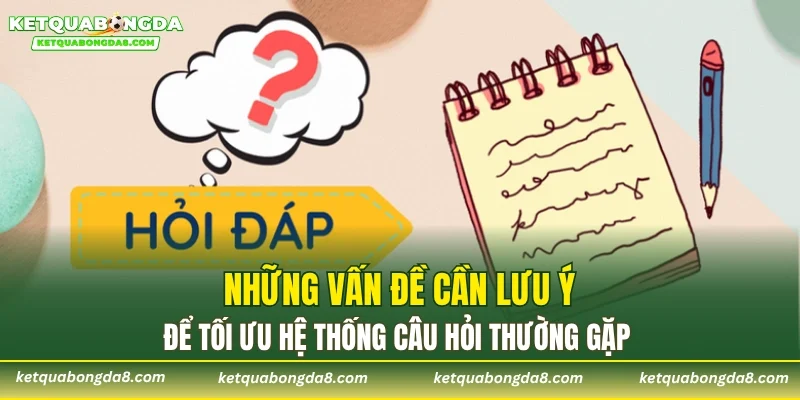 Những vấn đề cần lưu ý để tối ưu hệ thống câu hỏi thường gặp