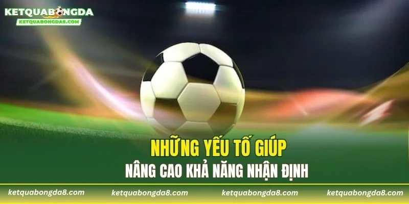 Những yếu tố giúp nâng cao khả năng nhận định