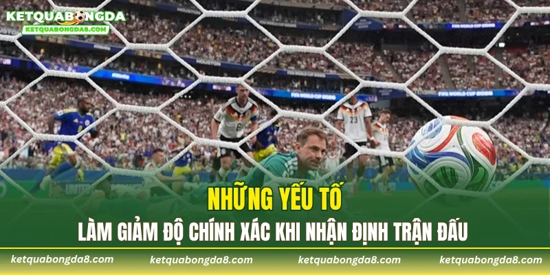 Những yếu tố làm giảm độ chính xác khi nhận định trận đấu