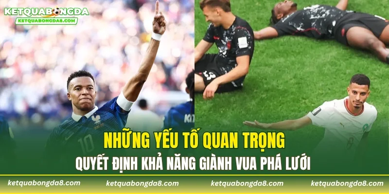 Những yếu tố quan trọng quyết định khả năng giành vua phá lưới