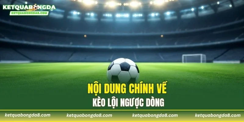 Nội dung chính về kèo lội ngược dòng