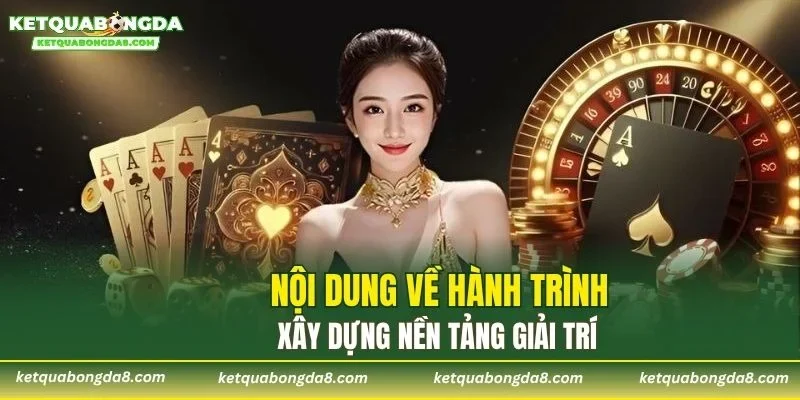Nội dung về hành trình xây dựng nền tảng giải trí