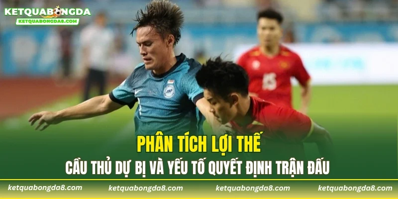Phân tích lợi thế, cầu thủ dự bị và yếu tố quyết định trận đấu