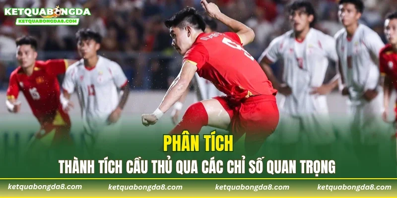 Phân tích thành tích cầu thủ qua các chỉ số quan trọng