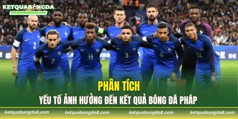 Phân tích yếu tố ảnh hưởng đến kết quả bóng đá Pháp