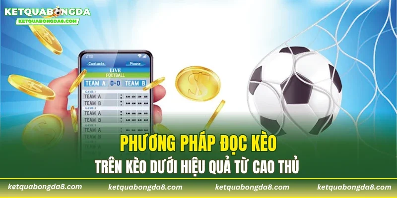 Phương pháp đọc kèo trên kèo dưới hiệu quả từ cao thủ