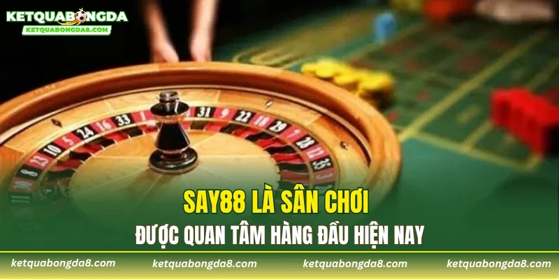 SAY88 là sân chơi được quan tâm hàng đầu hiện nay