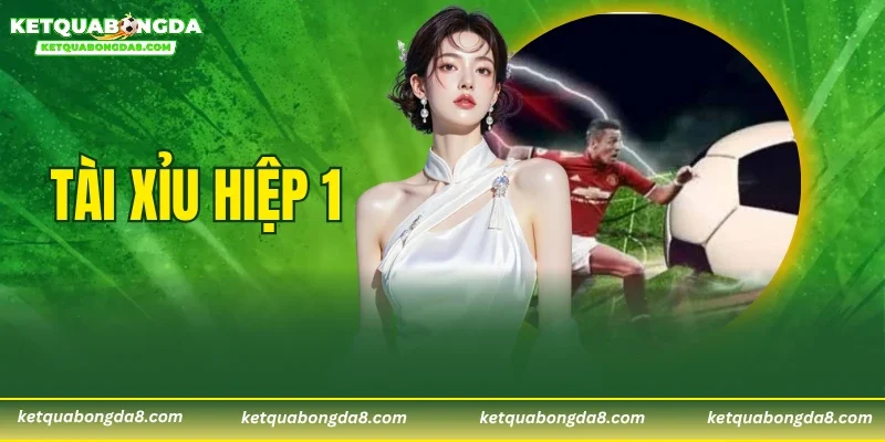 Tài Xỉu Hiệp 1