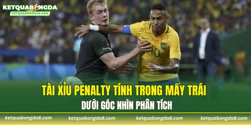 Tài xỉu penalty tính trong mấy trái dưới góc nhìn phân tích