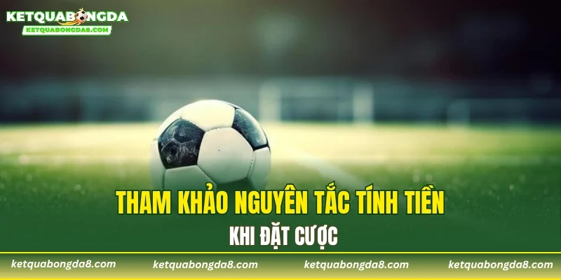 Tham khảo nguyên tắc tính tiền khi đặt cược