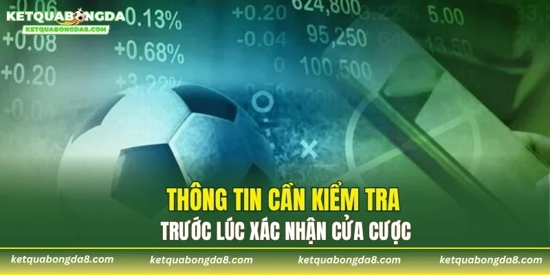 Thông tin cần kiểm tra trước lúc xác nhận cửa cược