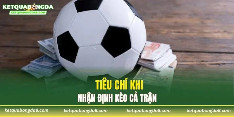 Tiêu chí khi nhận định kèo cả trận