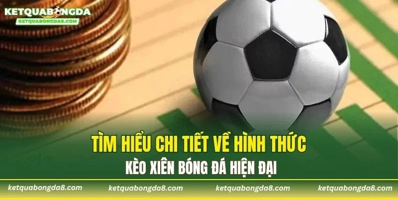 Tìm hiểu chi tiết về hình thức kèo xiên bóng đá hiện đại