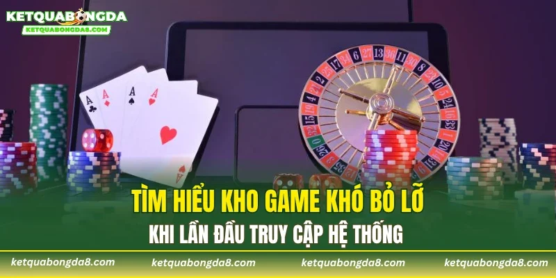 Tìm hiểu kho game khó bỏ lỡ khi lần đầu truy cập hệ thống