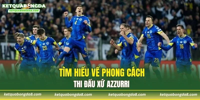 Tìm hiểu về phong cách thi đấu xứ Azzurri