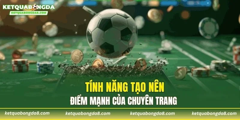 Tính năng tạo nên điểm mạnh của chuyên trang