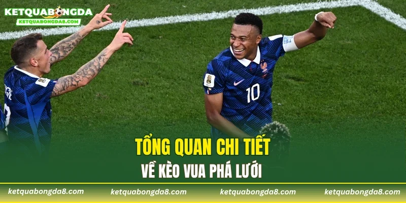 Tổng quan chi tiết về kèo vua phá lưới