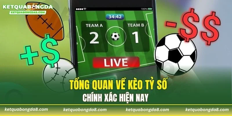 Tổng quan về kèo tỷ số chính xác hiện nay