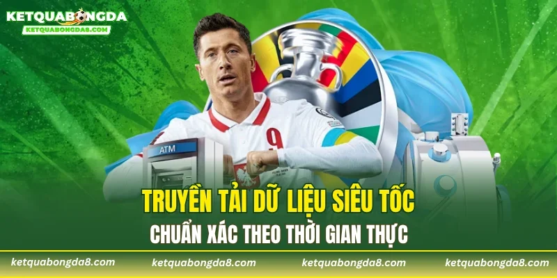 Truyền tải dữ liệu siêu tốc, chuẩn xác theo thời gian thực