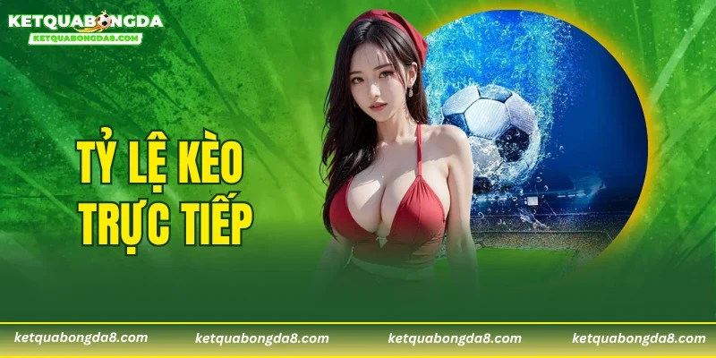 Tỷ Lệ Kèo Trực Tiếp