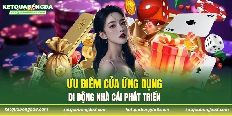 Ưu điểm của ứng dụng di động nhà cái phát triển