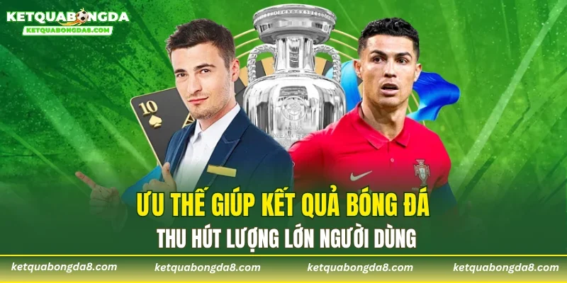 Ưu thế giúp kết quả bóng đá thu hút lượng lớn người dùng