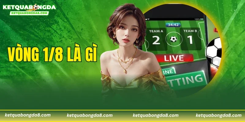 Vòng 1/8 Là Gì