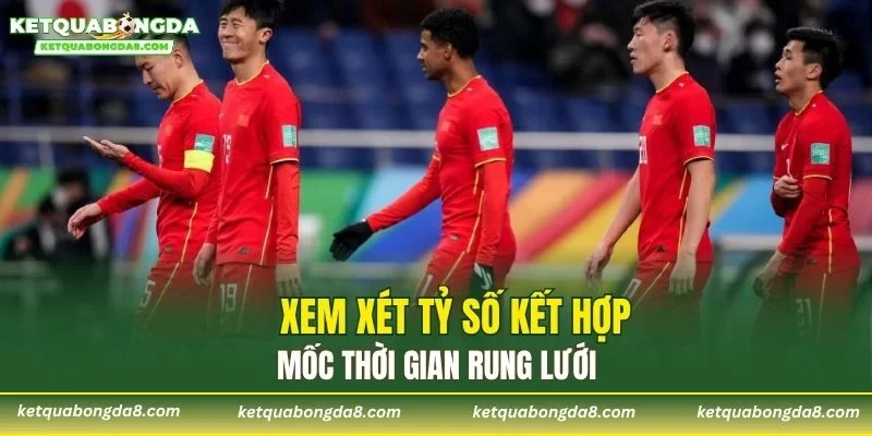 Xem xét tỷ số kết hợp mốc thời gian rung lưới