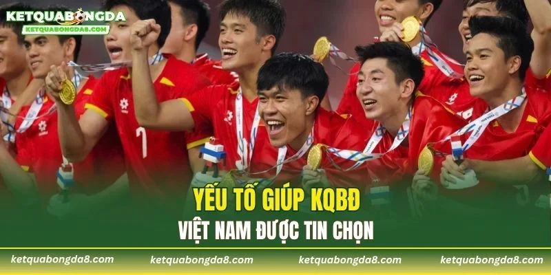 Yếu tố giúp KQBĐ Việt Nam được tin chọn